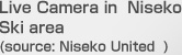 Live Camera in  Niseko Ski area(source: Niseko United  )
